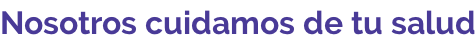 Nosotros cuidamos de tu salud