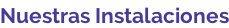 Nuestras Instalaciones